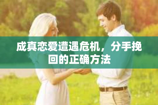 成真恋爱遭遇危机，分手挽回的正确方法